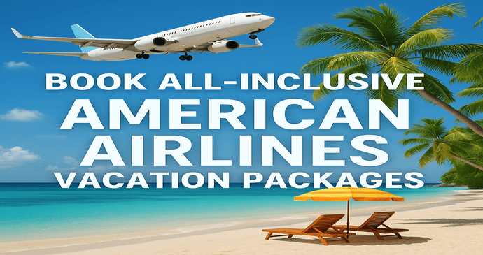 Book All Inclusive American Airlines Vacation Packages_20254213589.webp
